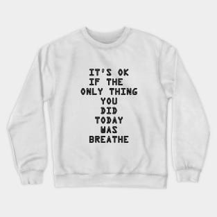 It's OK If The Only Thing You Did Today Was Breathe Crewneck Sweatshirt